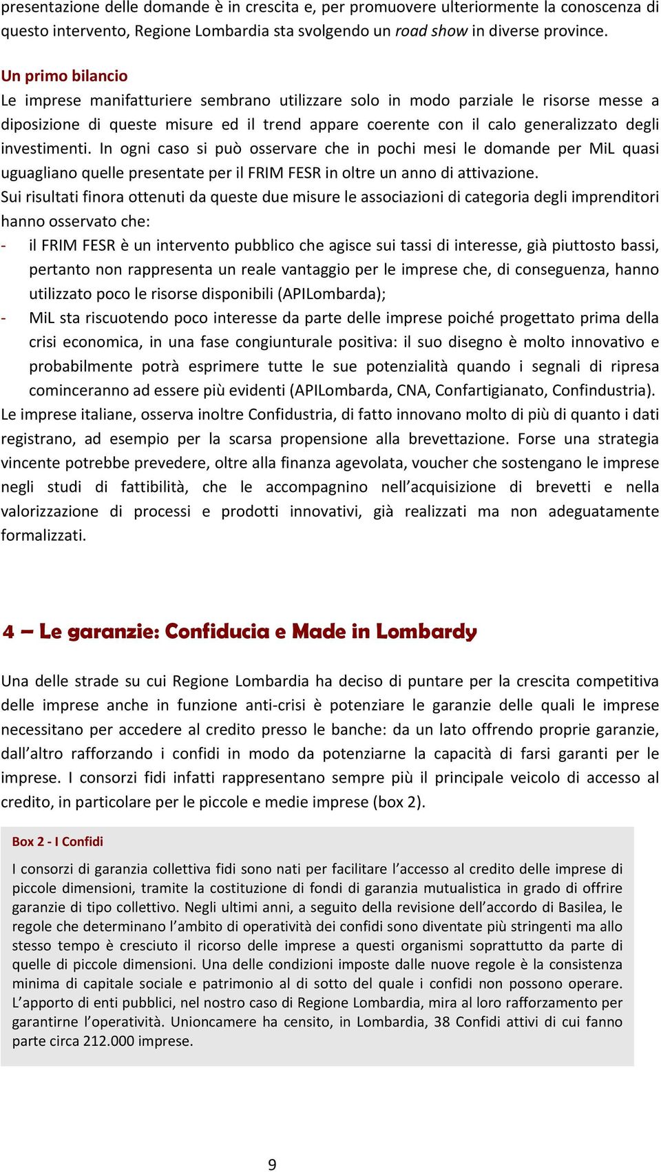 investimenti. In ogni caso si può osservare che in pochi mesi le domande per MiL quasi uguagliano quelle presentate per il FRIM FESR in oltre un anno di attivazione.