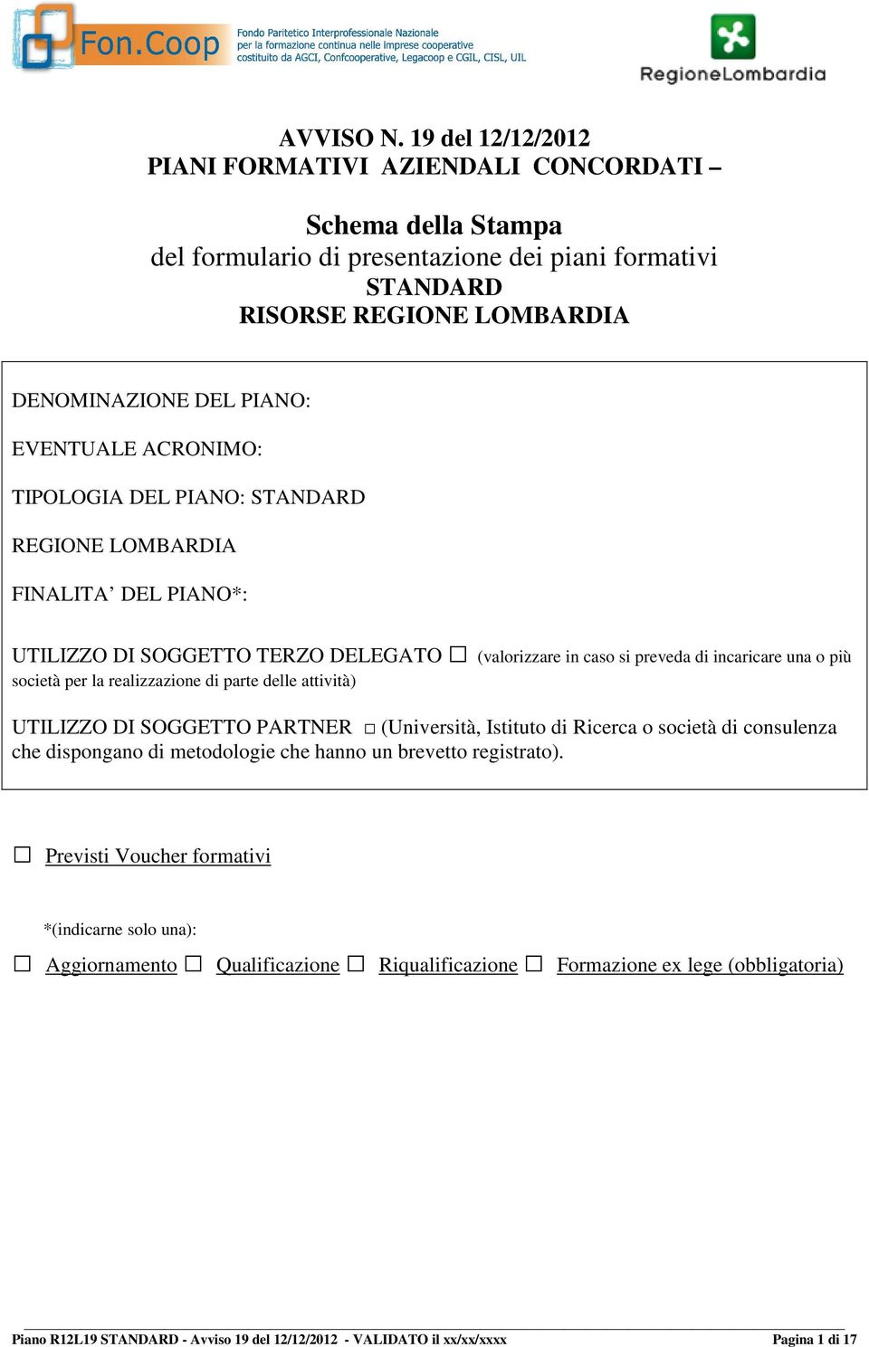 ACRONIMO: TIPOLOGIA DEL PIANO: STANDARD REGIONE LOMBARDIA FINALITA DEL PIANO*: UTILIZZO DI SOGGETTO TERZO DELEGATO (valorizzare in caso si preveda di incaricare una o più società per la realizzazione