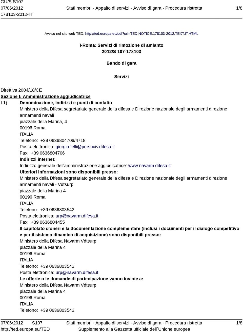 1) Denominazione, indirizzi e punti di contatto Ministero della Difesa segretariato generale della difesa e Direzione nazionale degli armamenti direzione armamenti navali piazzale della Marina, 4