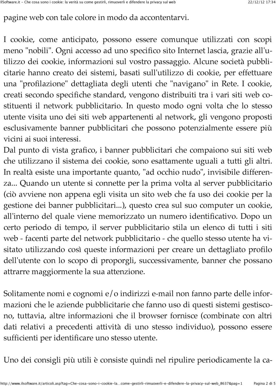 Alcune società pubblicitarie hanno creato dei sistemi, basati sull'utilizzo di cookie, per effettuare una "profilazione" dettagliata degli utenti che "navigano" in Rete.