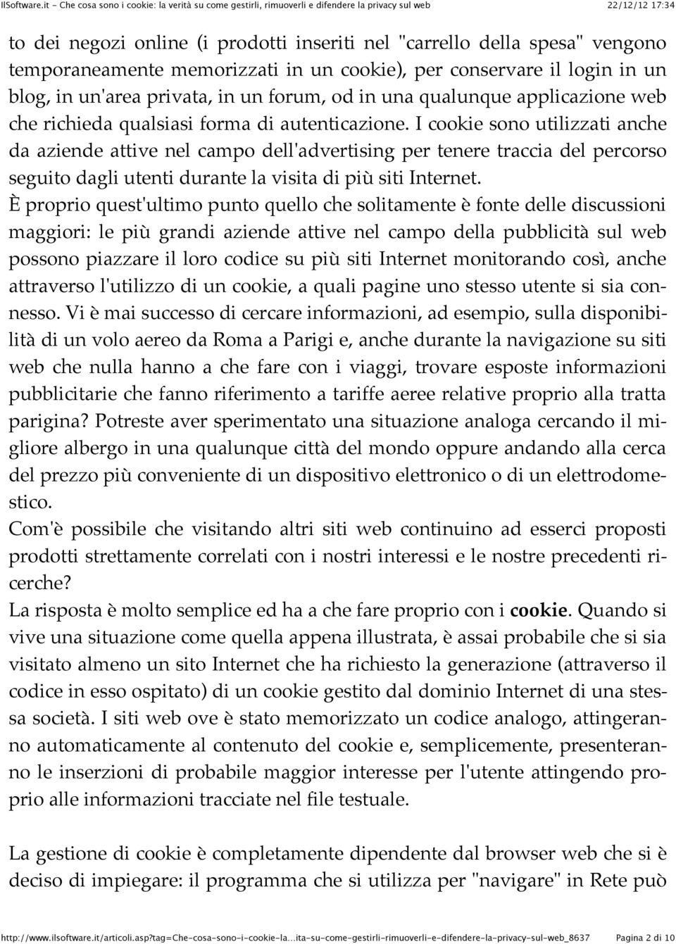 I cookie sono utilizzati anche da aziende attive nel campo dell'advertising per tenere traccia del percorso seguito dagli utenti durante la visita di più siti Internet.