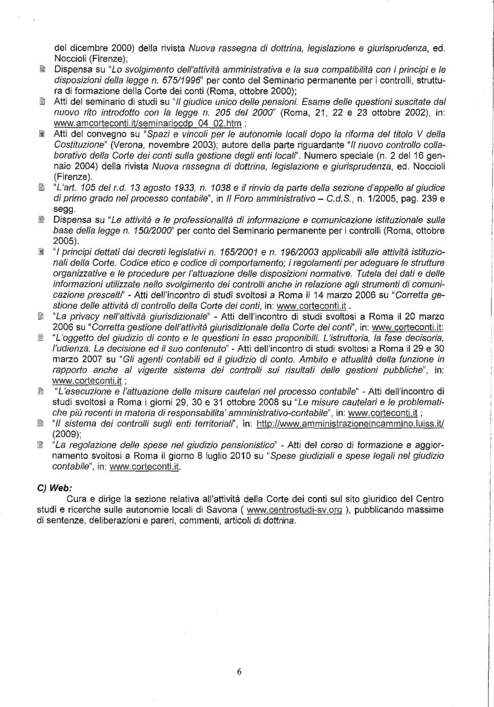 675/1996 per conto del Seminario permanente per i controlli, struttura di formazione della Corte dei conti (Roma, ottobre 2000); B Atti del seminario di studi su "I1 giudice unico delle pensioni.