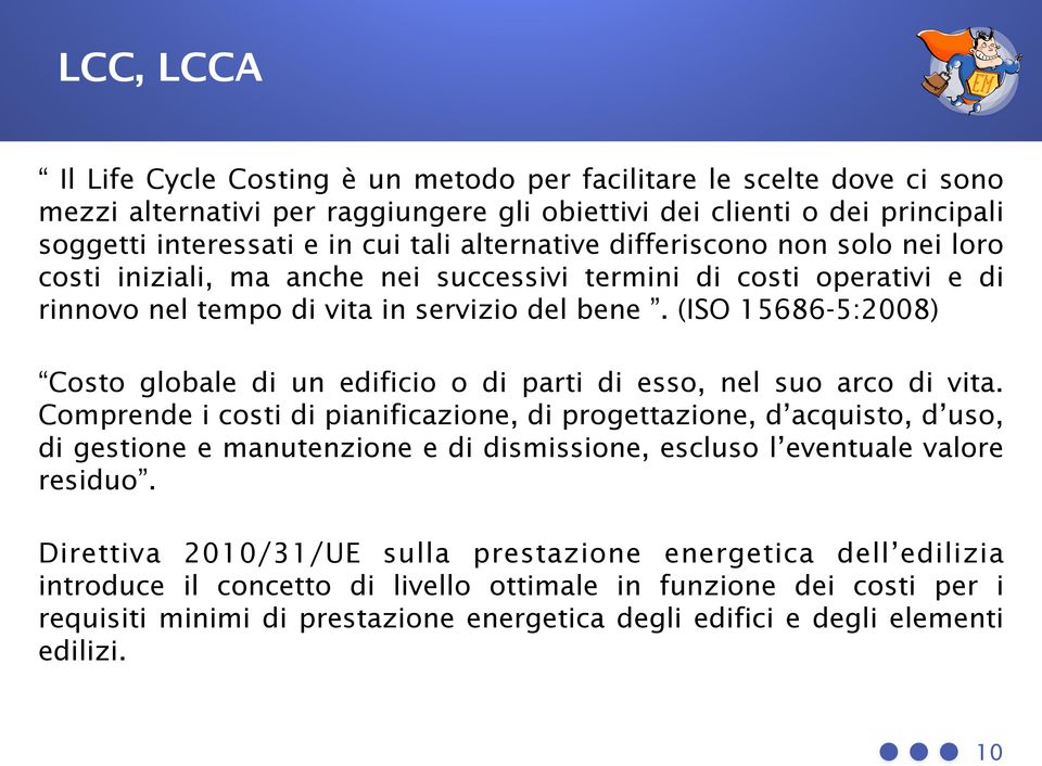 (ISO 15686-5:2008) Costo globale di un edificio o di parti di esso, nel suo arco di vita.