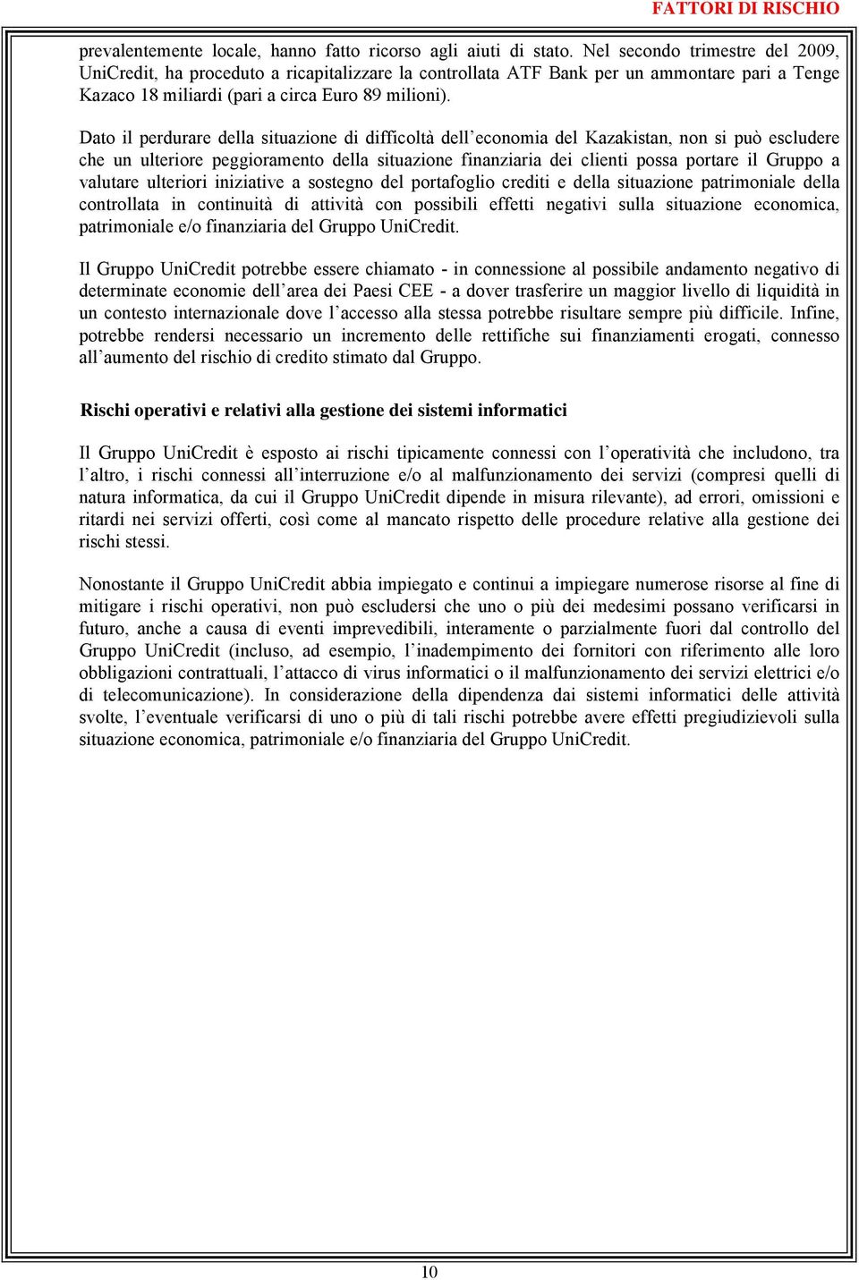 Dato il perdurare della situazione di difficoltà dell economia del Kazakistan, non si può escludere che un ulteriore peggioramento della situazione finanziaria dei clienti possa portare il Gruppo a