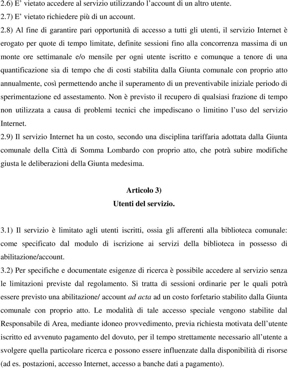 8) Al fine di garantire pari opportunità di accesso a tutti gli utenti, il servizio Internet è erogato per quote di tempo limitate, definite sessioni fino alla concorrenza massima di un monte ore