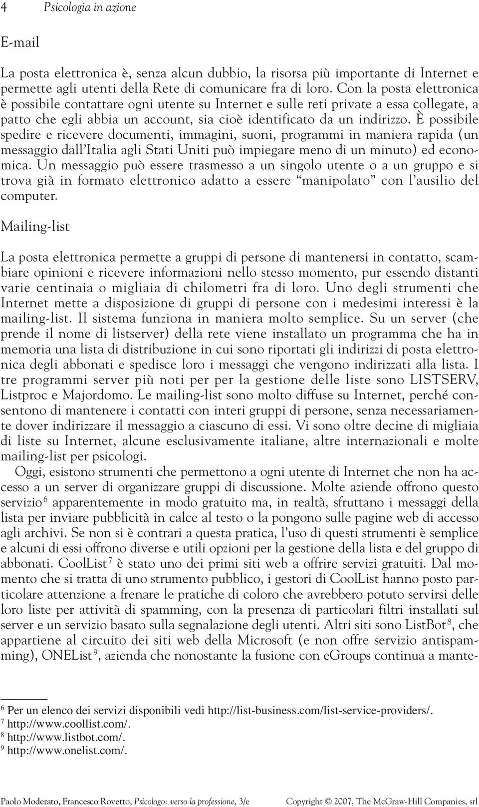 È possibile spedire e ricevere documenti, immagini, suoni, programmi in maniera rapida (un messaggio dall Italia agli Stati Uniti può impiegare meno di un minuto) ed economica.