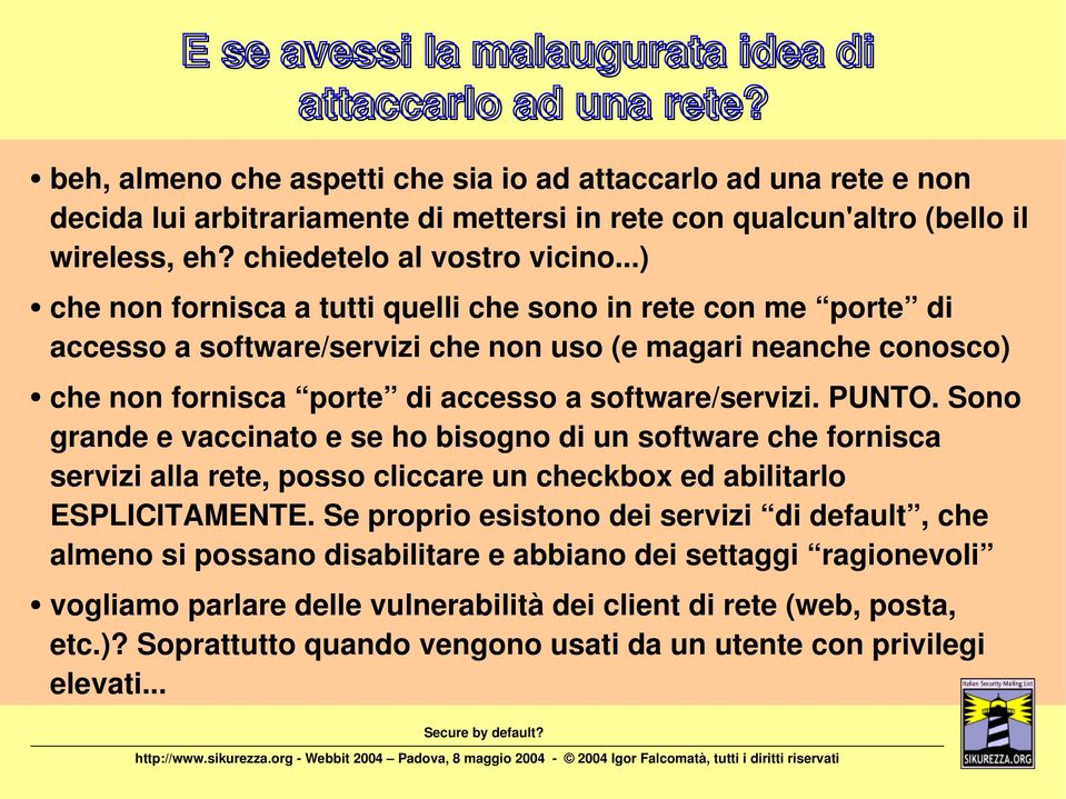 ..) che non fornisca a tutti quelli che sono in rete con me porte di accesso a software/servizi che non uso (e magari neanche conosco) che non fornisca porte di accesso a software/servizi. PUNTO.