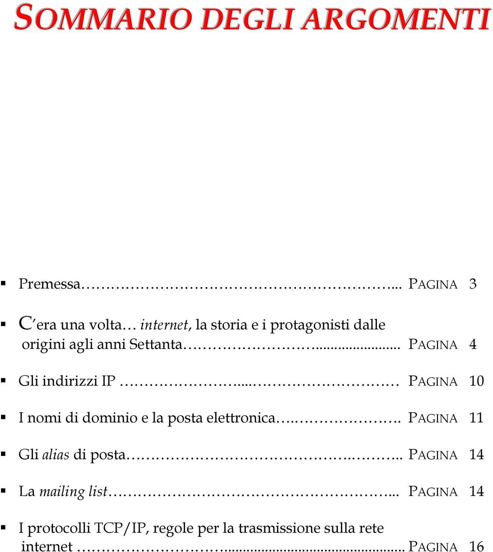 Settanta... PAGINA 4 Gli indirizzi IP... PAGINA 10 I nomi di dominio e la posta elettronica.