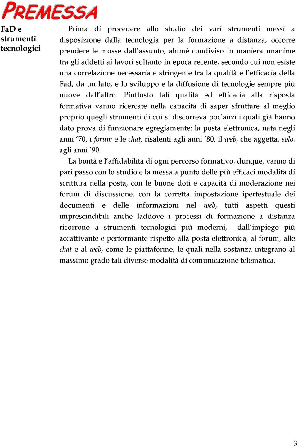 lato, e lo sviluppo e la diffusione di tecnologie sempre più nuove dall altro.