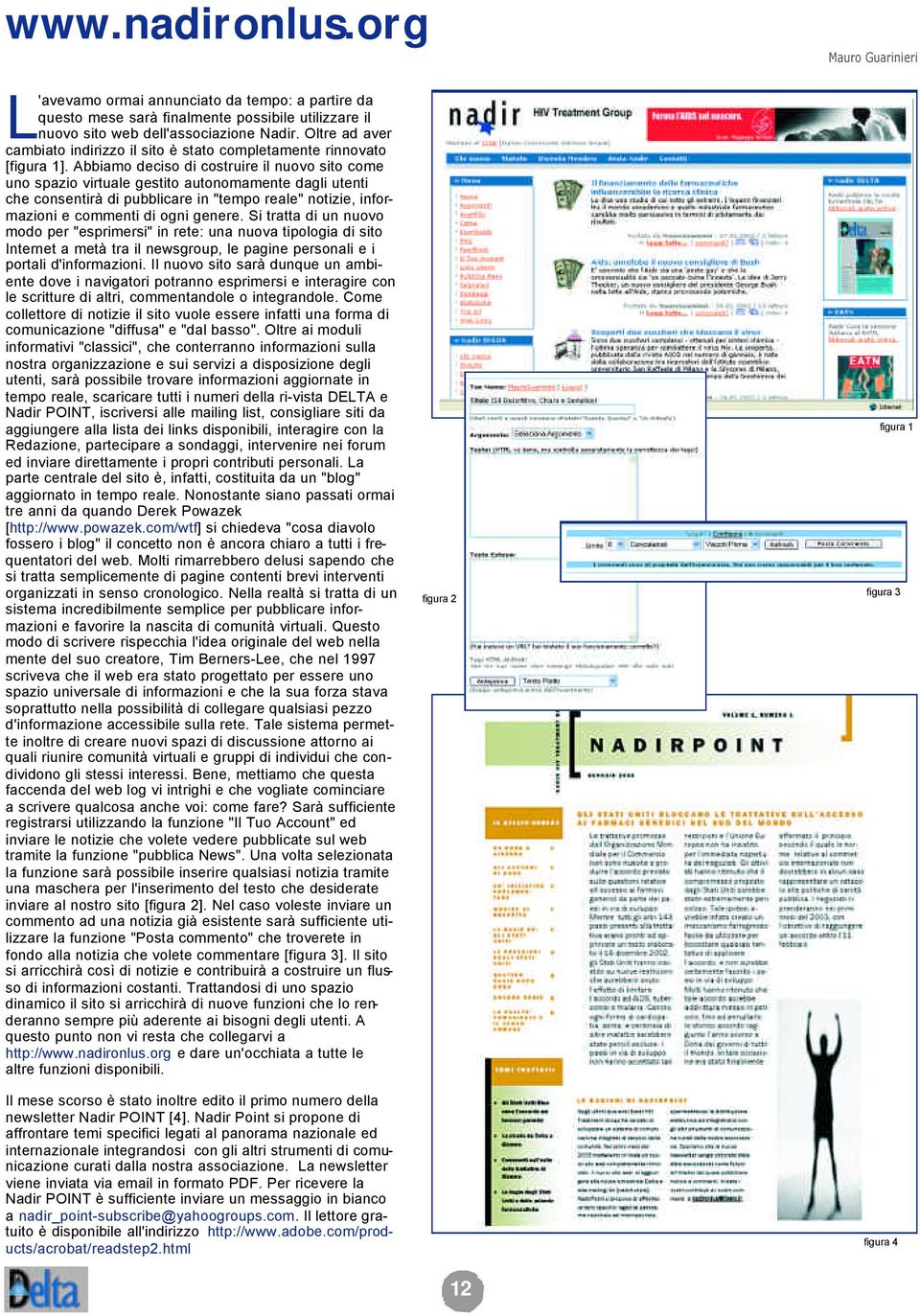 Abbiamo deciso di costruire il nuovo sito come uno spazio virtuale gestito autonomamente dagli utenti che consentirà di pubblicare in "tempo reale" notizie, informazioni e commenti di ogni genere.