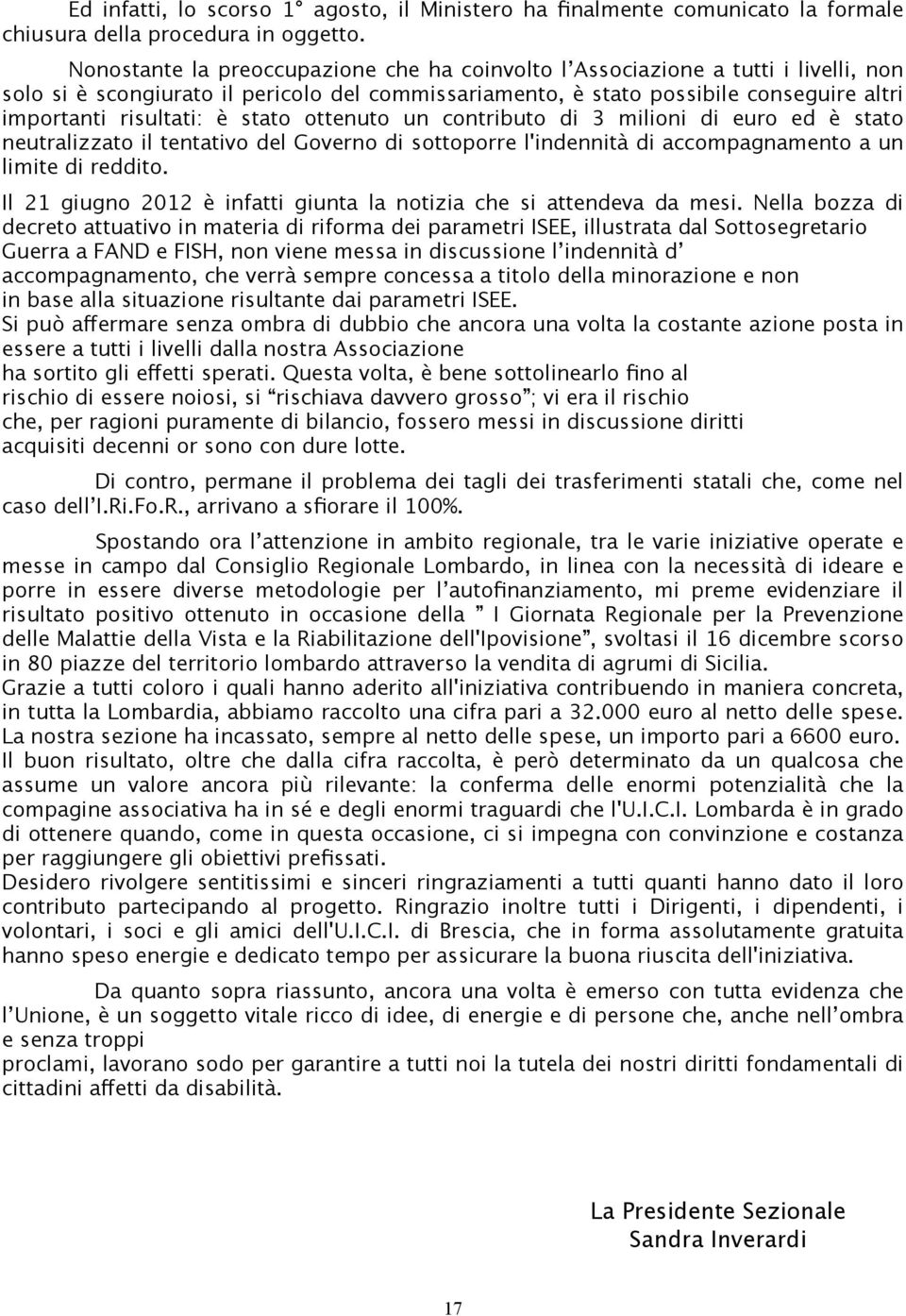 stato ottenuto un contributo di 3 milioni di euro ed è stato neutralizzato il tentativo del Governo di sottoporre l'indennità di accompagnamento a un limite di reddito.