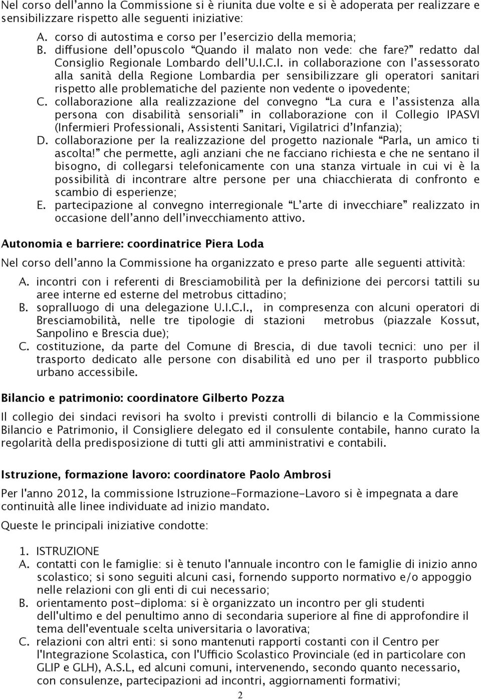 C.I. in collaborazione con l assessorato alla sanità della Regione Lombardia per sensibilizzare gli operatori sanitari rispetto alle problematiche del paziente non vedente o ipovedente; C.