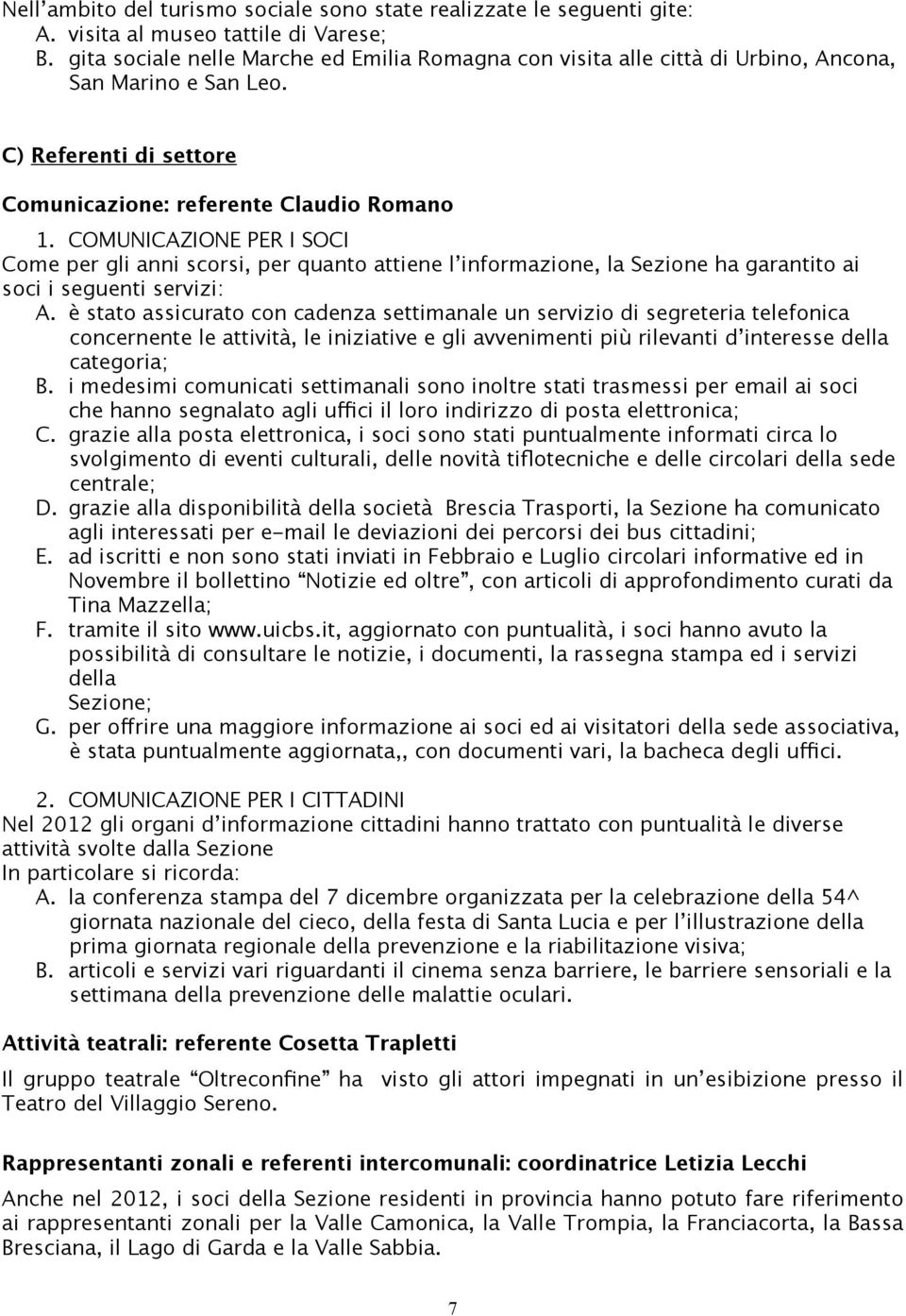 COMUNICAZIONE PER I SOCI Come per gli anni scorsi, per quanto attiene l informazione, la Sezione ha garantito ai soci i seguenti servizi: A.