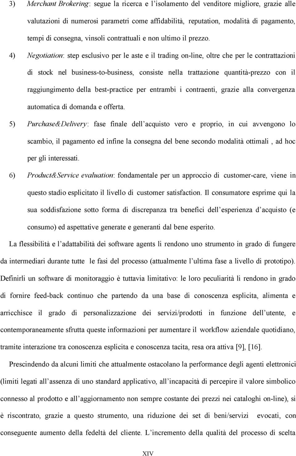 4) Negotiation: step esclusivo per le aste e il trading on-line, oltre che per le contrattazioni di stock nel business-to-business, consiste nella trattazione quantità-prezzo con il raggiungimento