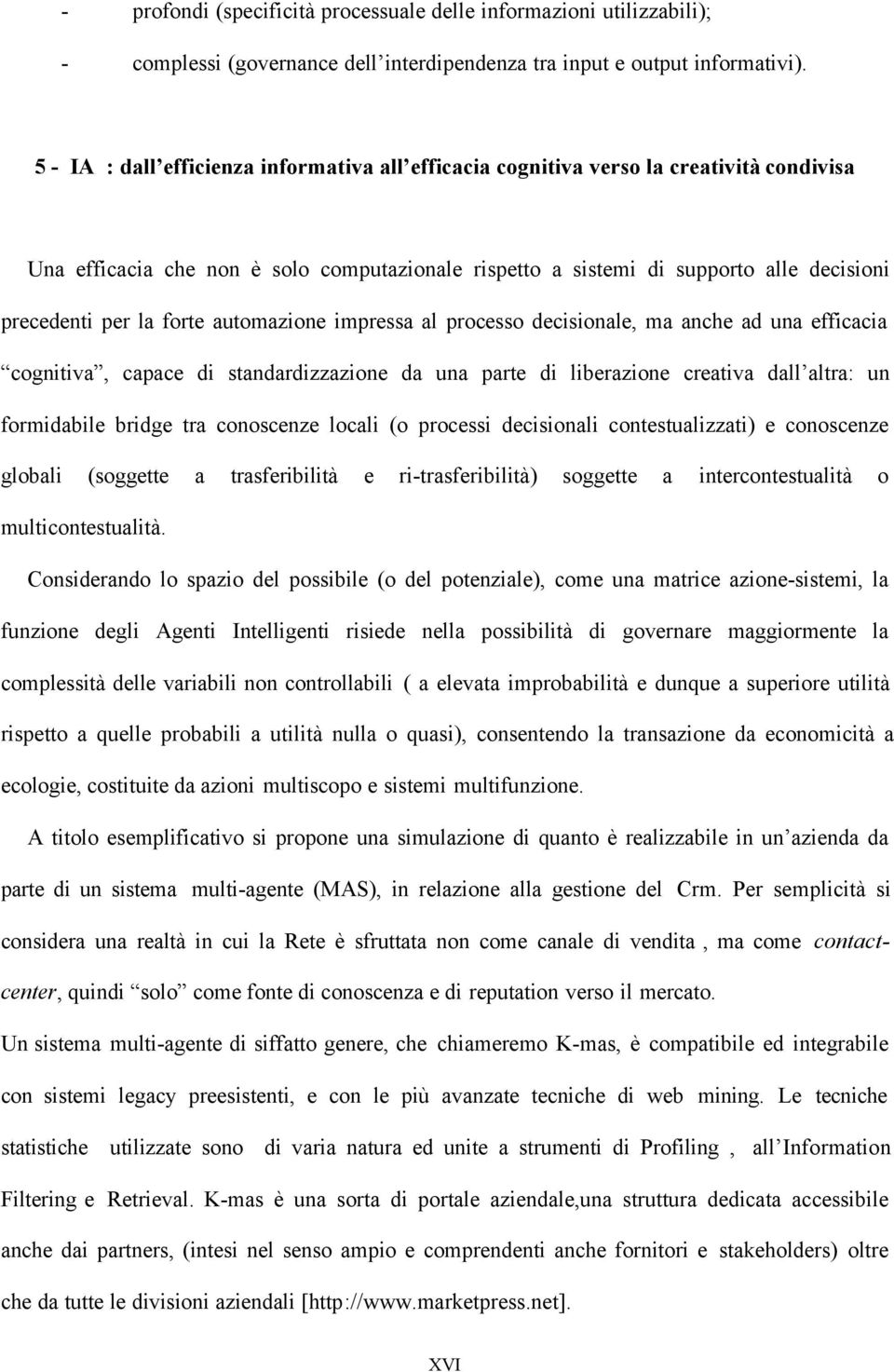 forte automazione impressa al processo decisionale, ma anche ad una efficacia cognitiva, capace di standardizzazione da una parte di liberazione creativa dall altra: un formidabile bridge tra