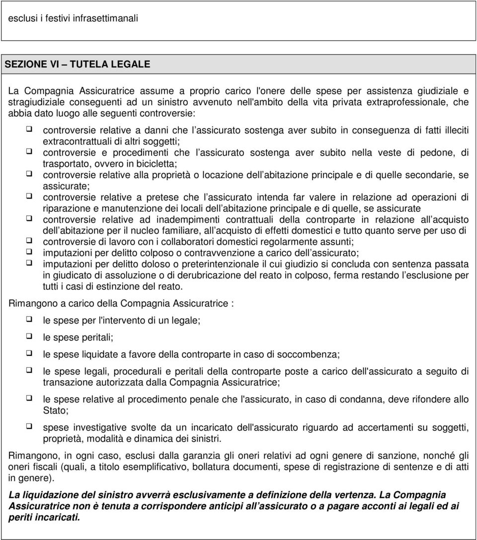 conseguenza di fatti illeciti extracontrattuali di altri soggetti; controversie e procedimenti che l assicurato sostenga aver subito nella veste di pedone, di trasportato, ovvero in bicicletta;