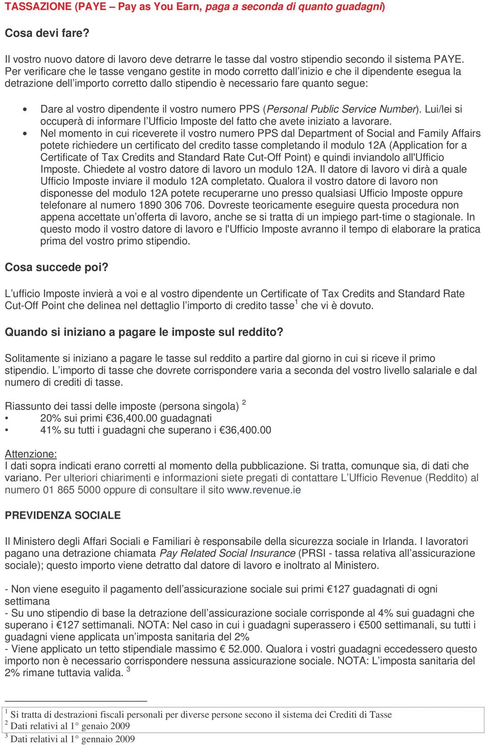 dipendente il vostro numero PPS (Personal Public Service Number). Lui/lei si occuperà di informare l Ufficio Imposte del fatto che avete iniziato a lavorare.