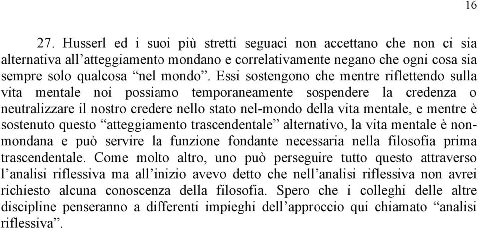 sostenuto questo atteggiamento trascendentale alternativo, la vita mentale è nonmondana e può servire la funzione fondante necessaria nella filosofia prima trascendentale.