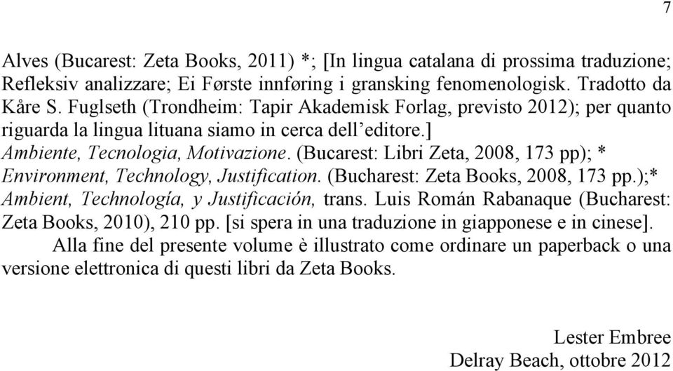 (Bucarest: Libri Zeta, 2008, 173 pp); * Environment, Technology, Justification. (Bucharest: Zeta Books, 2008, 173 pp.);* Ambient, Technología, y Justificación, trans.