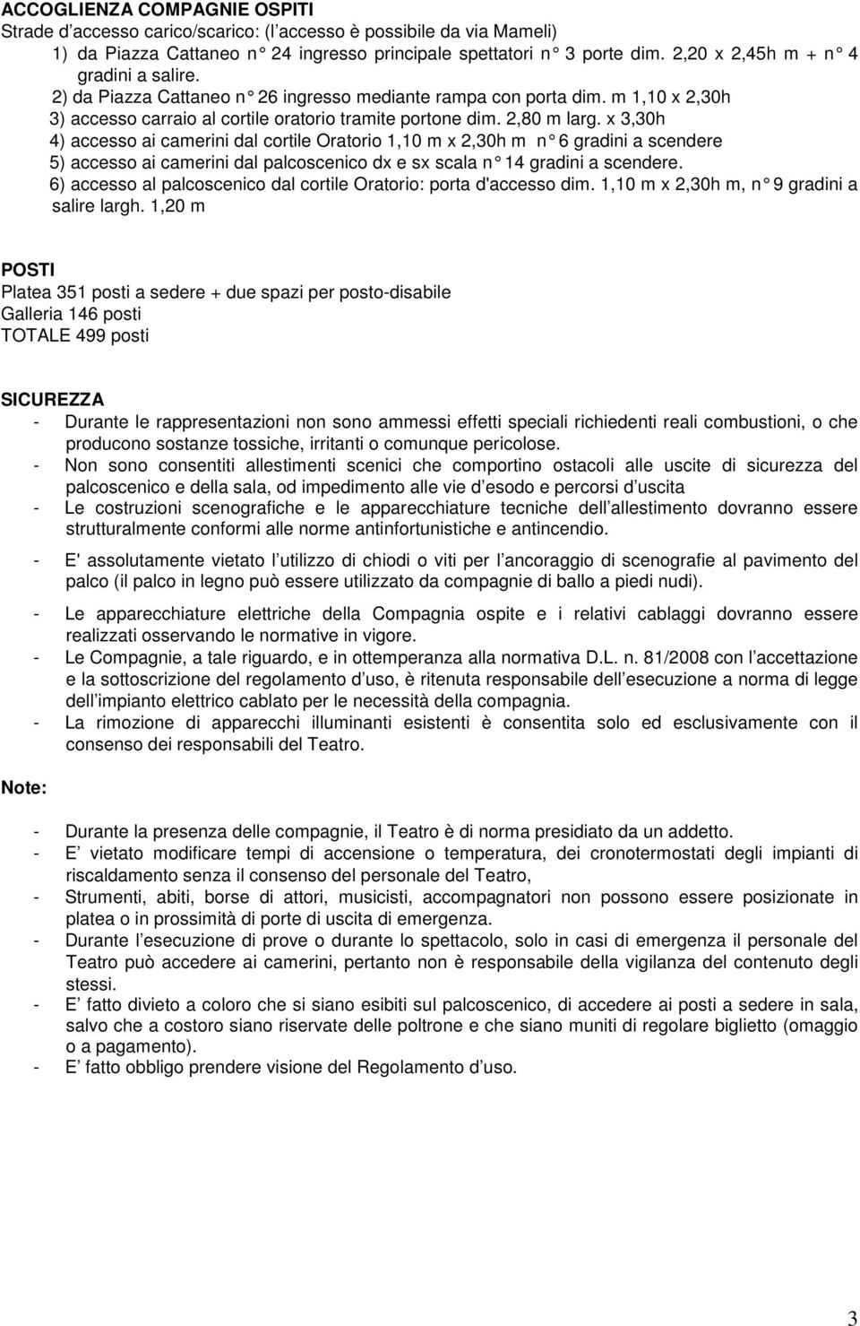 x 3,30h 4) accesso ai camerini dal cortile Oratorio 1,10 m x 2,30h m n 6 gradini a scendere 5) accesso ai camerini dal palcoscenico dx e sx scala n 14 gradini a scendere.