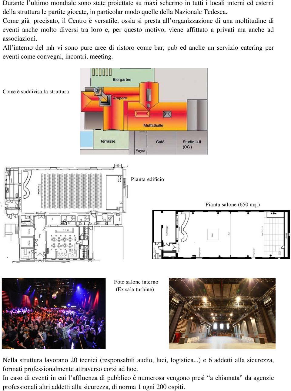 associazioni. All interno del mh vi sono pure aree di ristoro come bar, pub ed anche un servizio catering per eventi come convegni, incontri, meeting.