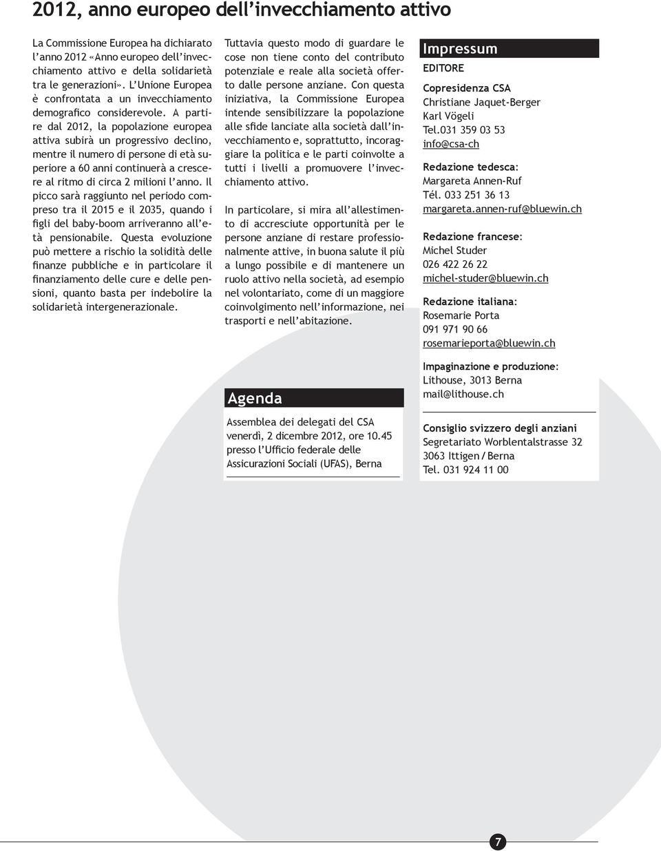 A partire dal 2012, la popolazione europea attiva subirà un progressivo declino, mentre il numero di persone di età superiore a 60 anni continuerà a crescere al ritmo di circa 2 milioni l anno.