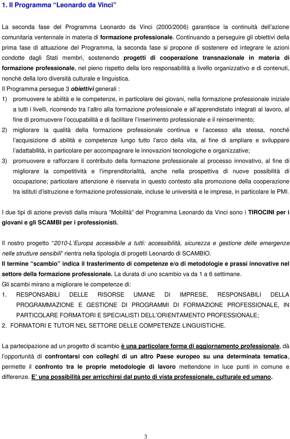 cooperazione transnazionale in materia di formazione professionale, nel pieno rispetto della loro responsabilità a livello organizzativo e di contenuti, nonché della loro diversità culturale e