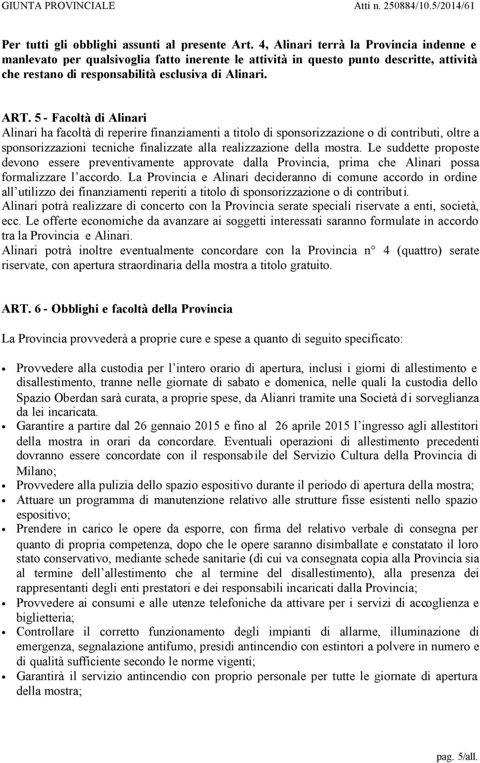 5 - Facoltà di Alinari Alinari ha facoltà di reperire finanziamenti a titolo di sponsorizzazione o di contributi, oltre a sponsorizzazioni tecniche finalizzate alla realizzazione della mostra.