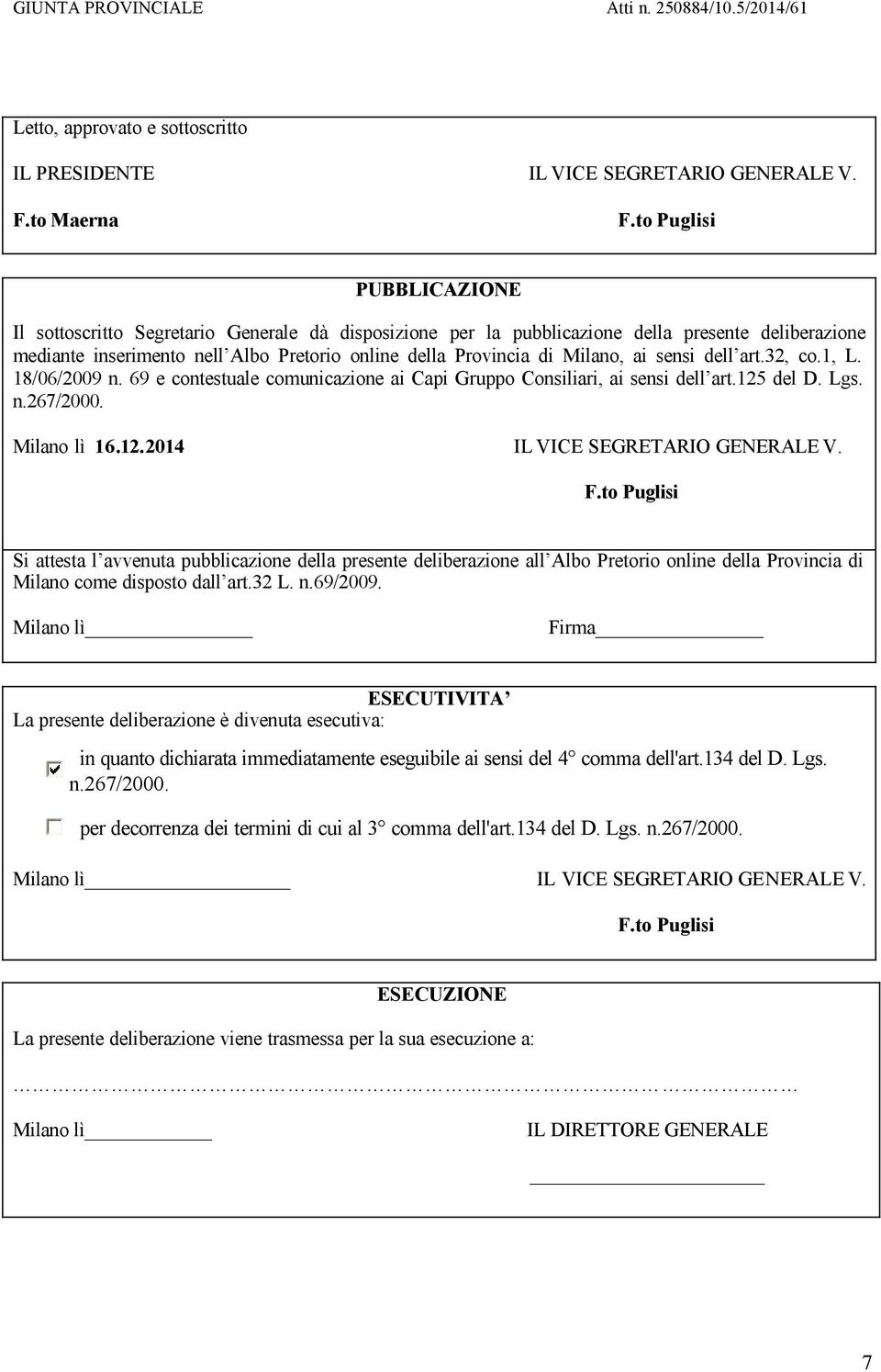 Milano, ai sensi dell art.32, co.1, L. 18/06/2009 n. 69 e contestuale comunicazione ai Capi Gruppo Consiliari, ai sensi dell art.125 del D. Lgs. n.267/2000. Milano lì 16.12.2014 IL VICE SEGRETARIO GENERALE V.