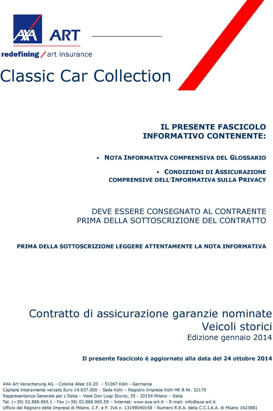 Edizione gennaio 2014 Il presente fascicolo è aggiornato alla data del 24 ottobre 2014 AXA Art Versicherung AG Colonia Allee 10-20 51067 Köln - Germania Capitale Interamente versato Euro 14.637.