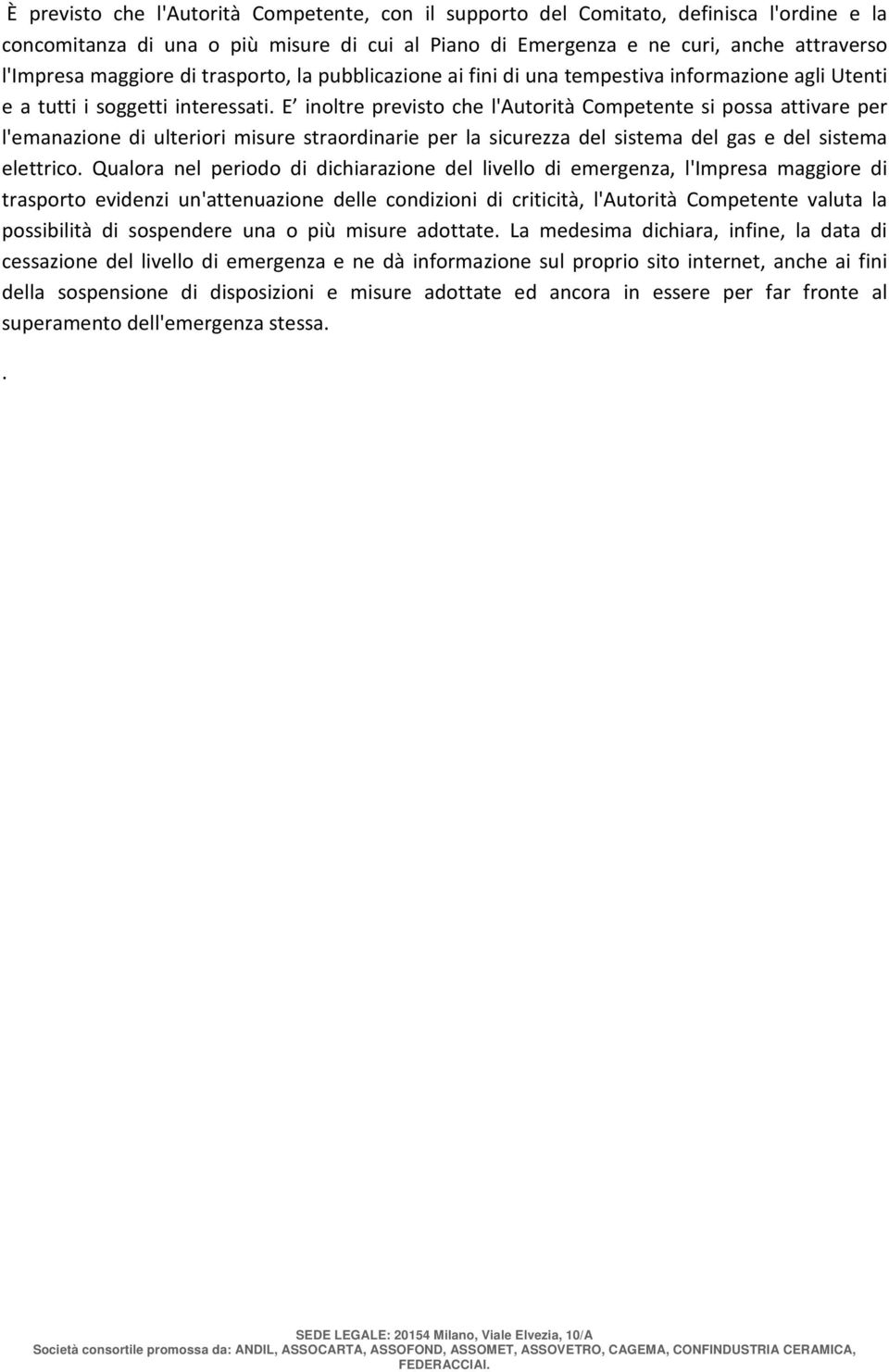 E inoltre previsto che l'autorità Competente si possa attivare per l'emanazione di ulteriori misure straordinarie per la sicurezza del sistema del gas e del sistema elettrico.