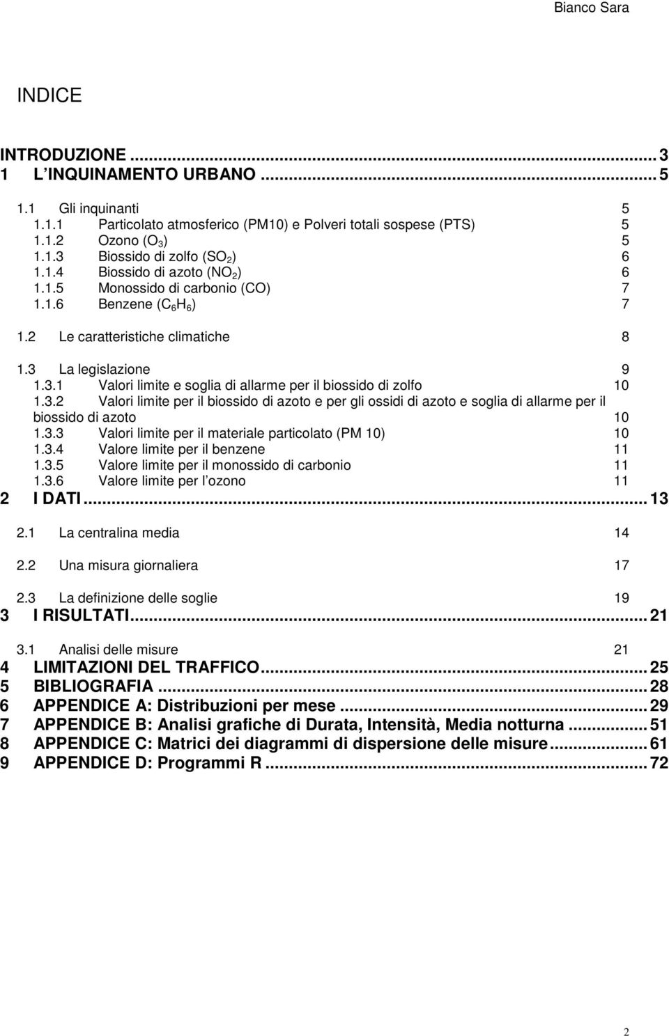 3.2 Valori limite per il biossido di azoto e per gli ossidi di azoto e soglia di allarme per il biossido di azoto 10 1.3.3 Valori limite per il materiale particolato (PM 10) 10 1.3.4 Valore limite per il benzene 11 1.