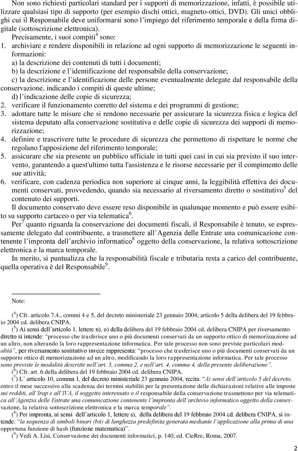 archiviare e rendere disponibili in relazione ad ogni supporto di memorizzazione le seguenti informazioni: a) la descrizione dei contenuti di tutti i documenti; b) la descrizione e l identificazione