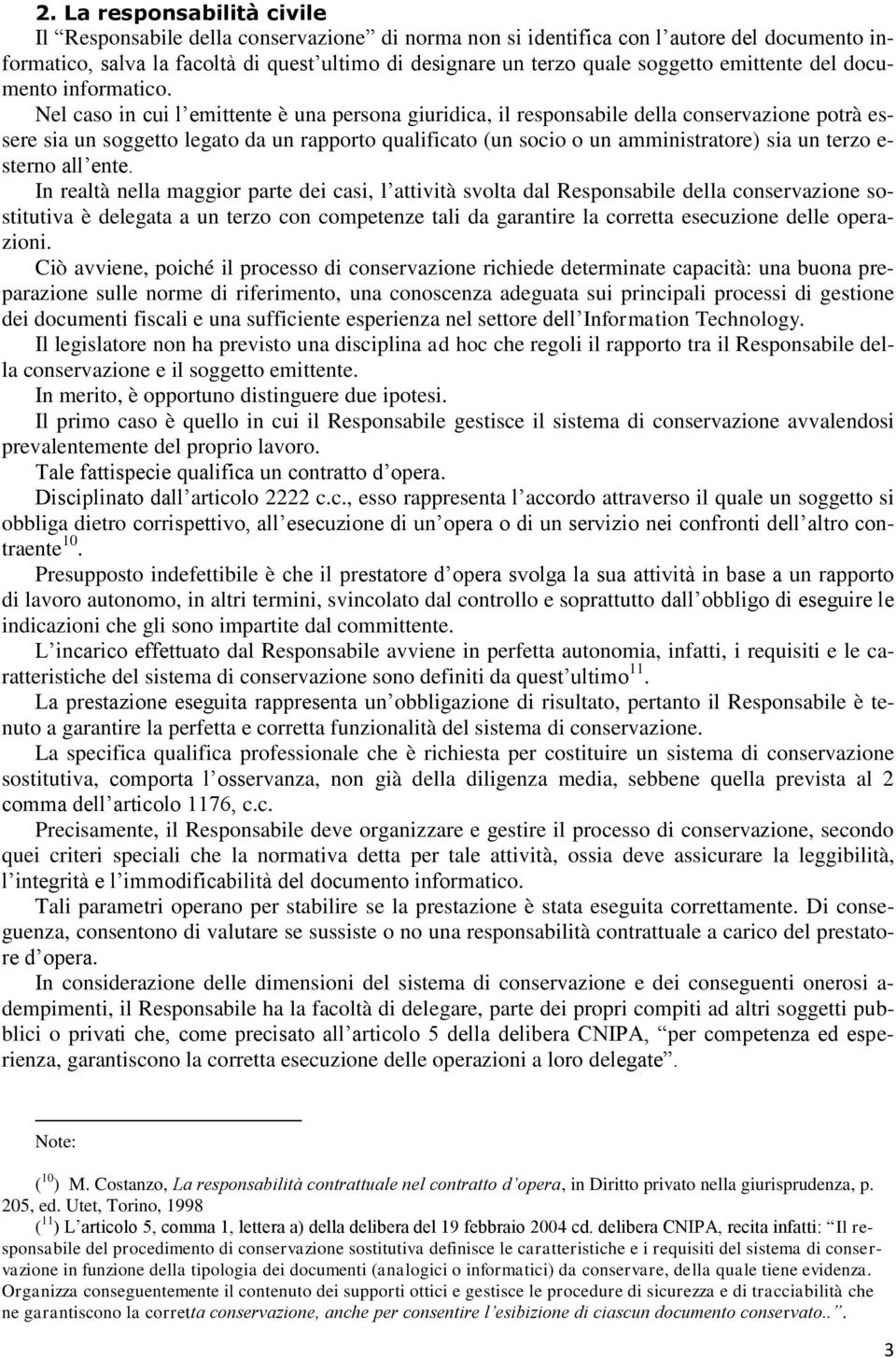 Nel caso in cui l emittente è una persona giuridica, il responsabile della conservazione potrà essere sia un soggetto legato da un rapporto qualificato (un socio o un amministratore) sia un terzo e-