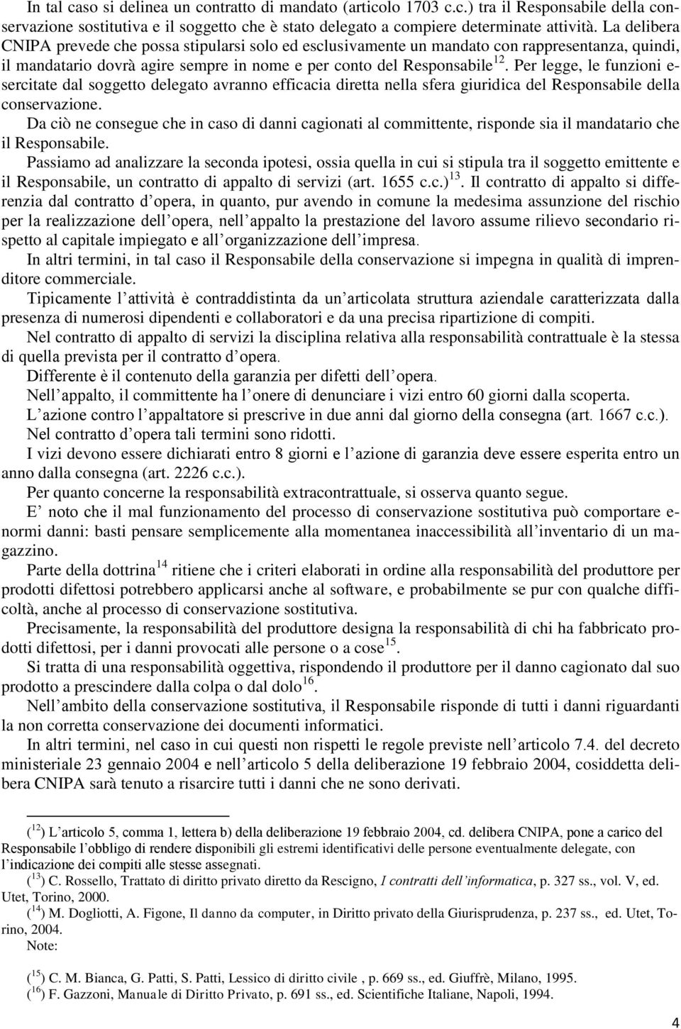 Per legge, le funzioni e- sercitate dal soggetto delegato avranno efficacia diretta nella sfera giuridica del Responsabile della conservazione.