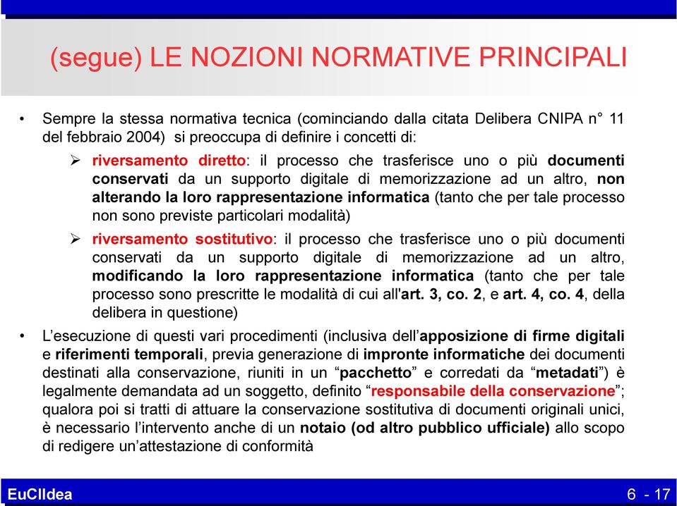 processo non sono previste particolari modalità) riversamento sostitutivo: il processo che trasferisce uno o più documenti conservati da un supporto digitale di memorizzazione ad un altro,