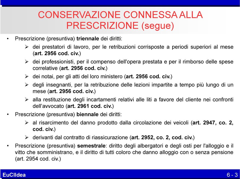 ) dei notai, per gli atti del loro ministero (art. 2956 cod. civ.) degli insegnanti, per la retribuzione delle lezioni impartite a tempo più lungo di un mese (art. 2956 cod. civ.) alla restituzione degli incartamenti relativi alle liti a favore del cliente nei confronti dell avvocato (art.