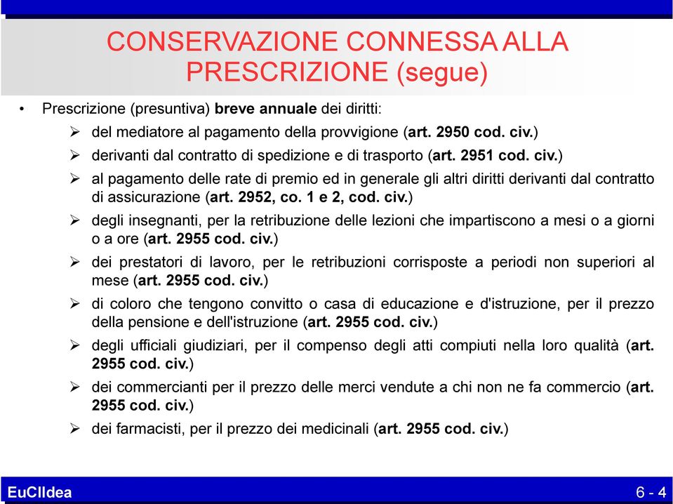 1 e 2, cod. civ.) degli insegnanti, per la retribuzione delle lezioni che impartiscono a mesi o a giorni o a ore (art. 2955 cod. civ.) dei prestatori di lavoro, per le retribuzioni corrisposte a periodi non superiori al mese (art.