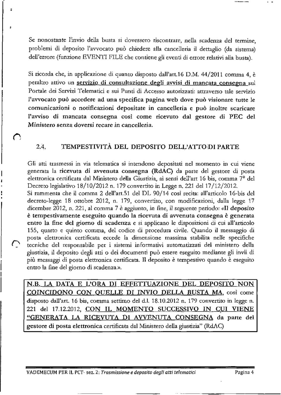 44/2011 comma 4, è peraltro attivo un servizio di consultazione degli avvisi di mancata consegna sul Portale dei Servizi Telematici e sui Punti di Accesso autorizzati: attraverso tale servizio