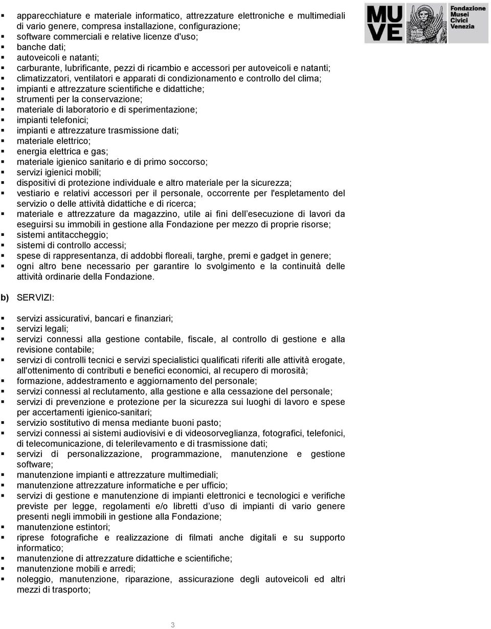 attrezzature scientifiche e didattiche; strumenti per la conservazione; materiale di laboratorio e di sperimentazione; impianti telefonici; impianti e attrezzature trasmissione dati; materiale