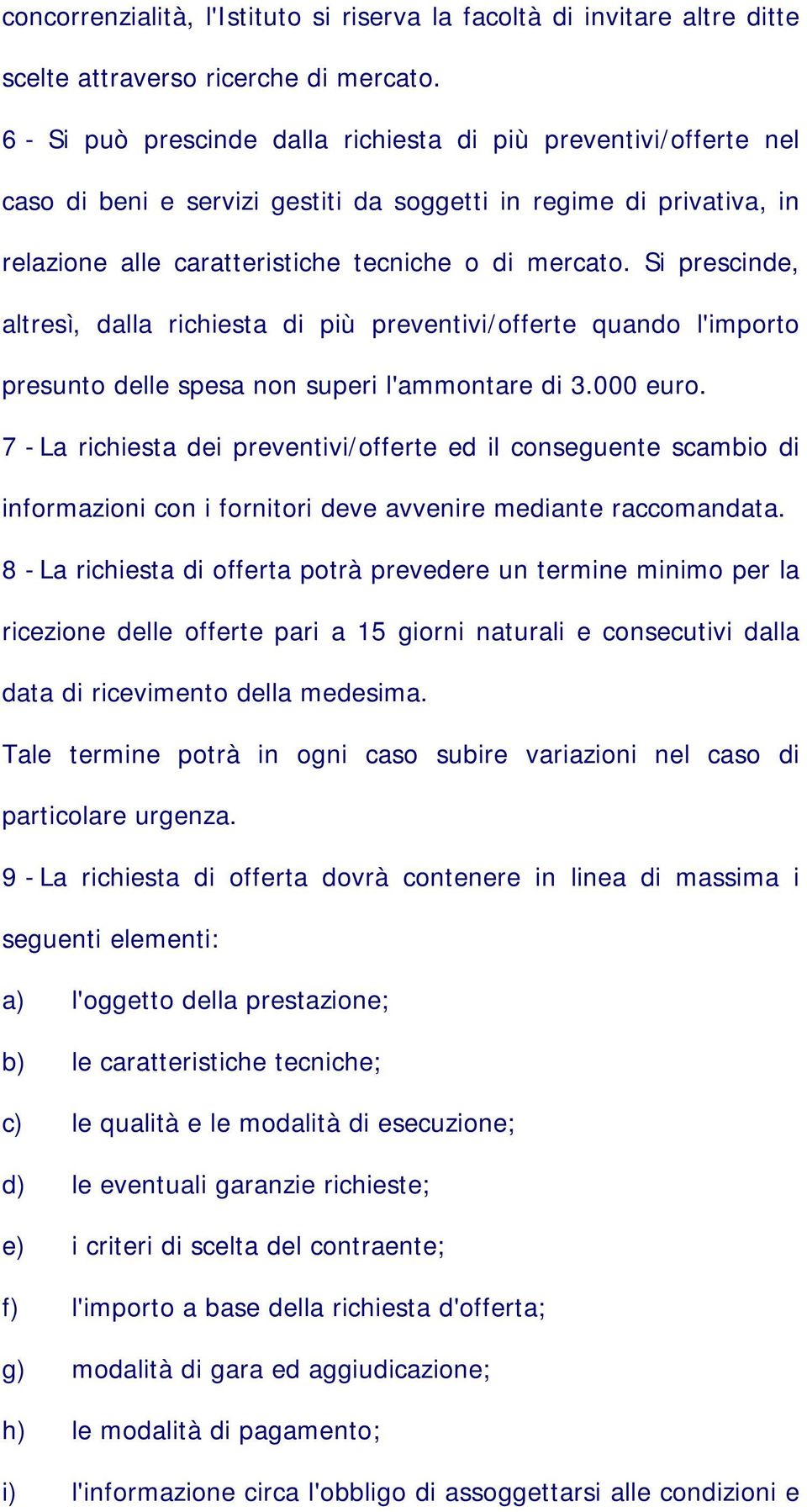 Si prescinde, altresì, dalla richiesta di più preventivi/offerte quando l'importo presunto delle spesa non superi l'ammontare di 3.000 euro.