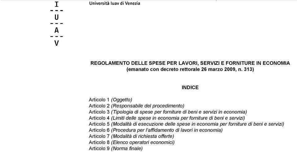 Articolo 4 (Limiti delle spese in economia per forniture di beni e servizi) Articolo 5 (Modalità di esecuzione delle spese in economia per forniture di