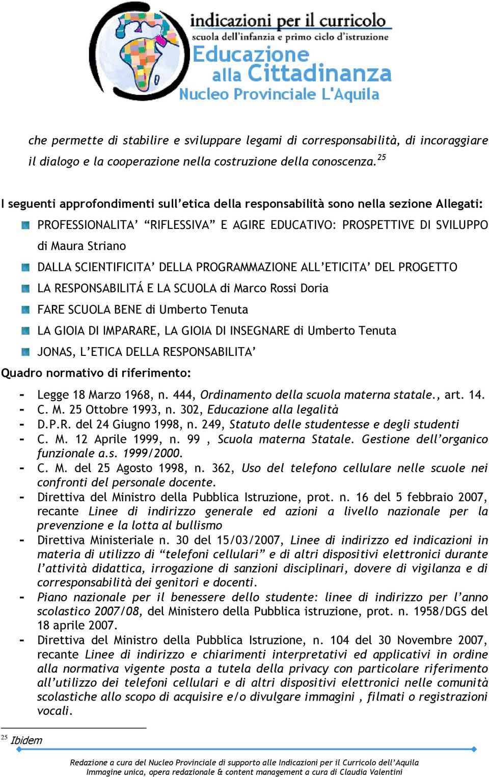 DELLA PROGRAMMAZIONE ALL ETICITA DEL PROGETTO LA RESPONSABILITÁ E LA SCUOLA di Marco Rossi Doria FARE SCUOLA BENE di Umberto Tenuta LA GIOIA DI IMPARARE, LA GIOIA DI INSEGNARE di Umberto Tenuta