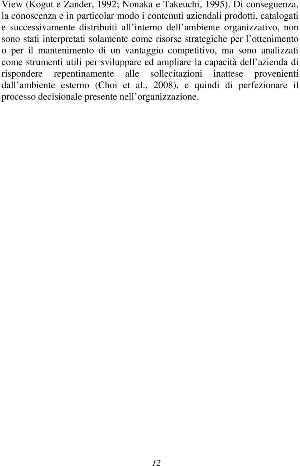 organizzativo, non sono stati interpretati solamente come risorse strategiche per l ottenimento o per il mantenimento di un vantaggio competitivo, ma sono