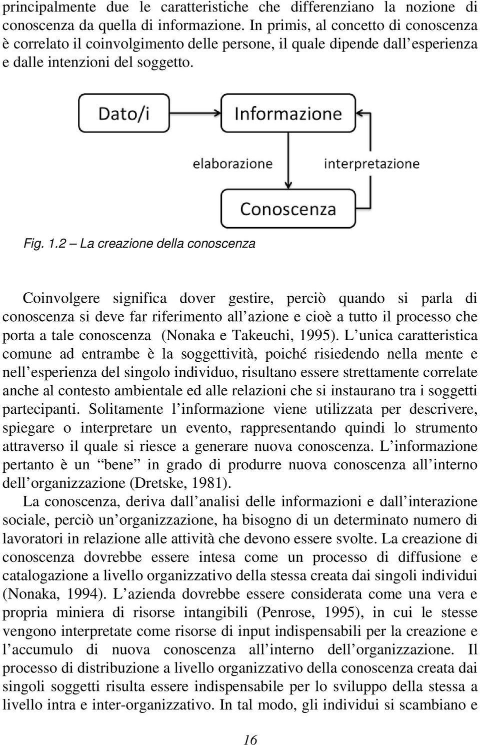 2 La creazione della conoscenza Coinvolgere significa dover gestire, perciò quando si parla di conoscenza si deve far riferimento all azione e cioè a tutto il processo che porta a tale conoscenza