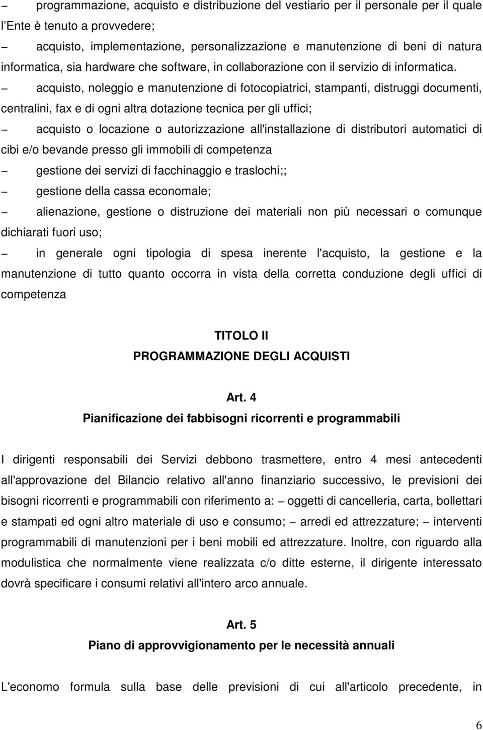 acquisto, noleggio e manutenzione di fotocopiatrici, stampanti, distruggi documenti, centralini, fax e di ogni altra dotazione tecnica per gli uffici; acquisto o locazione o autorizzazione