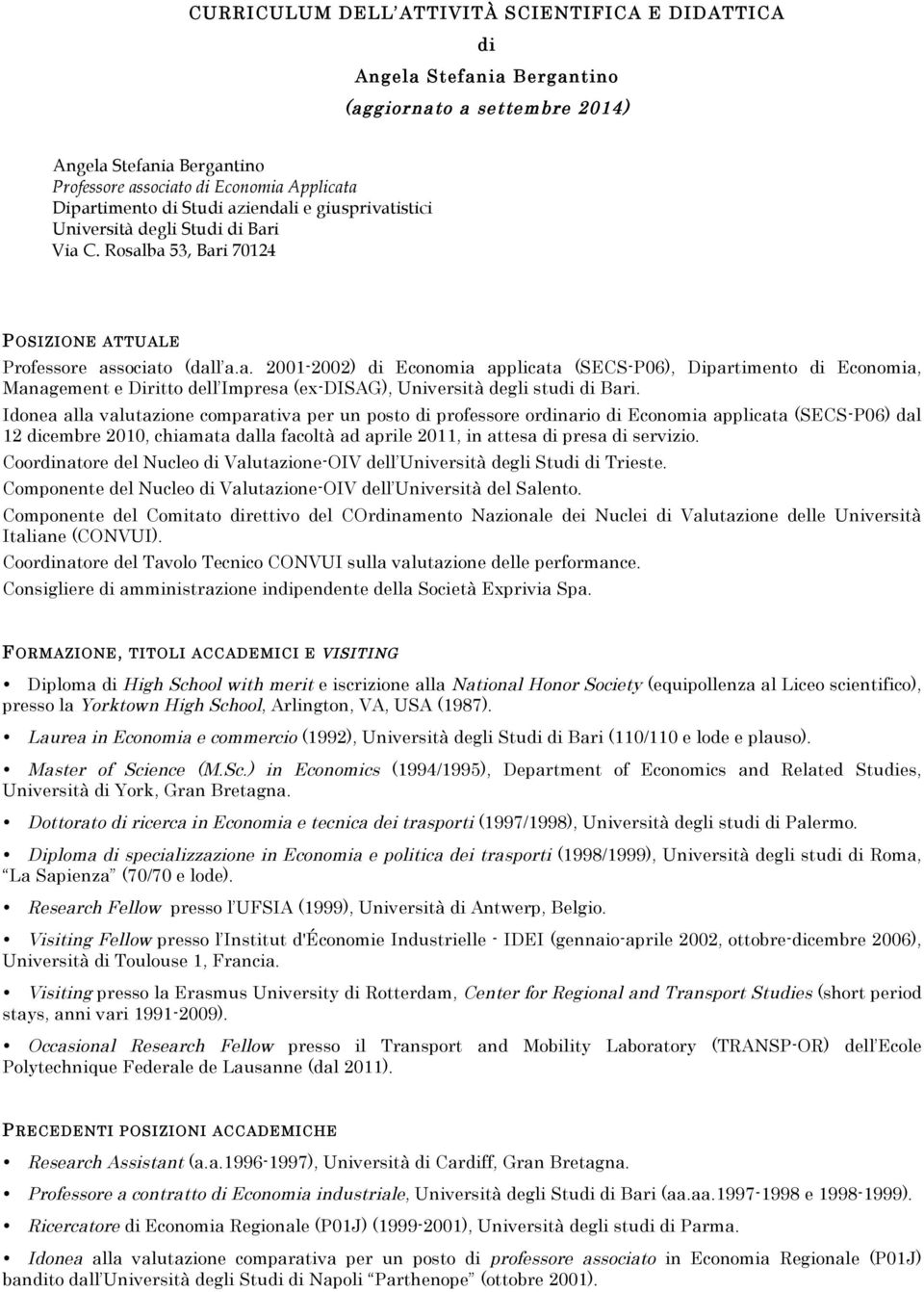 Idonea alla valutazione comparativa per un posto di professore ordinario di Economia applicata (SECS-P06) dal 12 dicembre 2010, chiamata dalla facoltà ad aprile 2011, in attesa di presa di servizio.