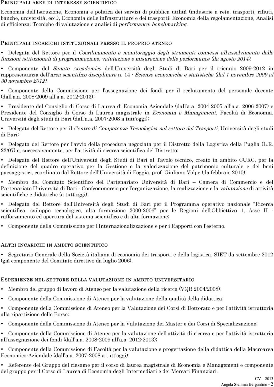 PRINCIPALI INCARICHI ISTITUZIONALI PRESSO IL PROPRIO ATENEO Delegata del Rettore per il Coordinamento e monitoraggio degli strumenti connessi all'assolvimento delle funzioni istituzionali di