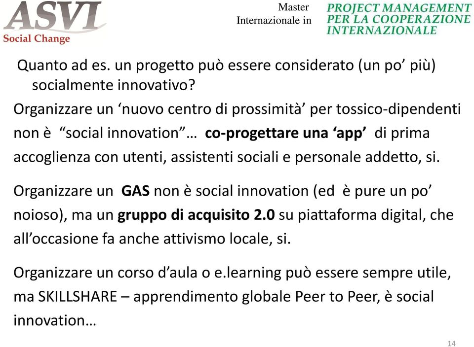 assistenti sociali e personale addetto, si. Organizzare un GAS non è social innovation (ed è pure un po noioso), ma un gruppo di acquisito 2.