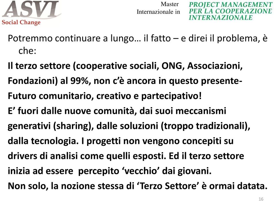 E fuori dalle nuove comunità, dai suoi meccanismi generativi (sharing), dalle soluzioni (troppo tradizionali), dalla tecnologia.